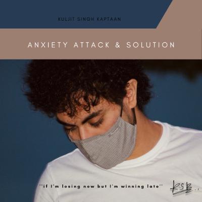 Anxiety attack and solutions - Kuljit Singh Kaptaan