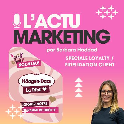 L'Actu Marketing du 6 mars 2025 - Un épisode spécial "Loyalty & Nouveaux Programmes de Fidélité"