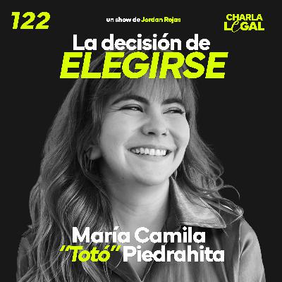 Ep. 122: La decisión de elegirse - María Camila "Totó" Piedrahita