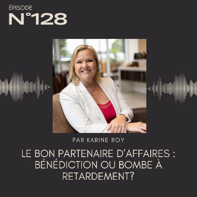 128 - Le bon partenaire d’affaires : bénédiction ou bombe à retardement? 128 - Le bon partenaire d’affaires : bénédiction ou bombe à retardement?