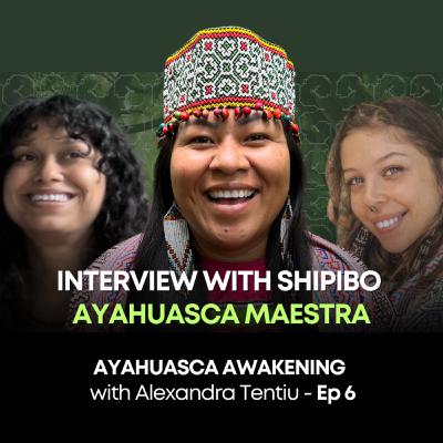 Interview with Shipibo Ayahuasca Maestra | Ayahuasca Awakening Podcast