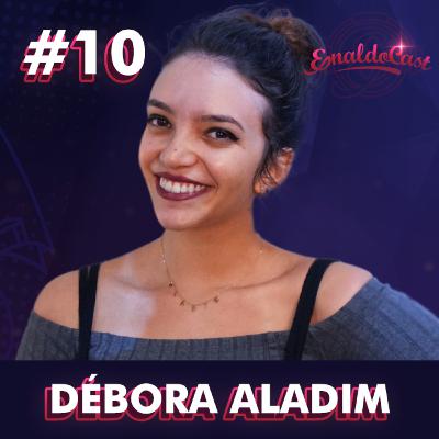 DÉBORA ALADIM - ENALDOCAST #10
