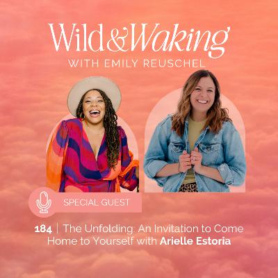 184 | The Unfolding: An Invitation to Come Home to Yourself with Arielle Estoria