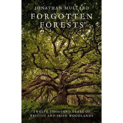 Forgotten Forests: Twelve Thousand Years of British and Irish Woodlands