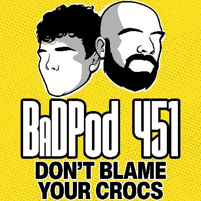 BadPod 451 - Don't Blame Your Crocs