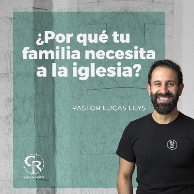 ¿Por qué tu familia necesita a la iglesia? - Lucas Leys ¿Por qué tu familia necesita a la iglesia? - Lucas Leys