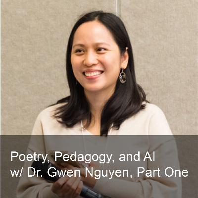 Ep. 276: Poetry, Pedagogy, and AI: Dr. Gwen Nguyen’s Vision for Transforming Assessment and Learning, Part One