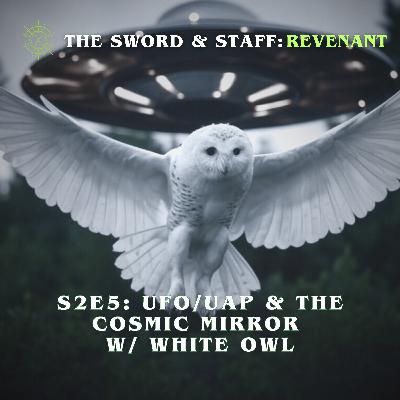 S2E5: UFOs, UAPs, & The Cosmic Mirror w/ White Owl