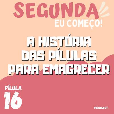Pílulas para Emagrecer, um episódio histórico - Pílula #16