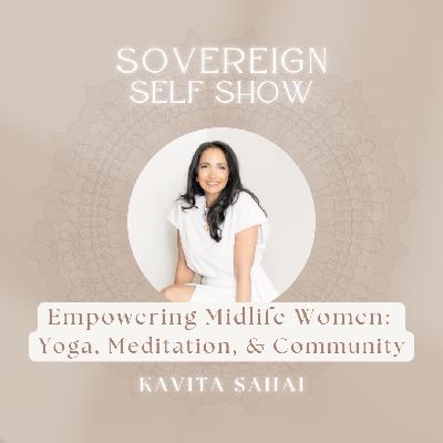 #307 Empowering Midlife Women: Yoga, Meditation, and Community with Kavita Sahai
