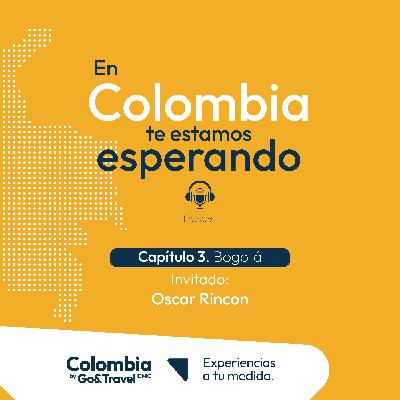 Ep 3. Bogotá, la joya de Colombia con Oscar Rincón