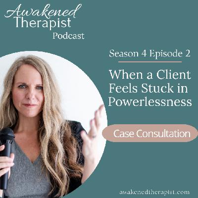 S4E2: When a Client Feels Stuck in Powerlessness | Case Consultation S4E2: When a Client Feels Stuck in Powerlessness | Case Consultation