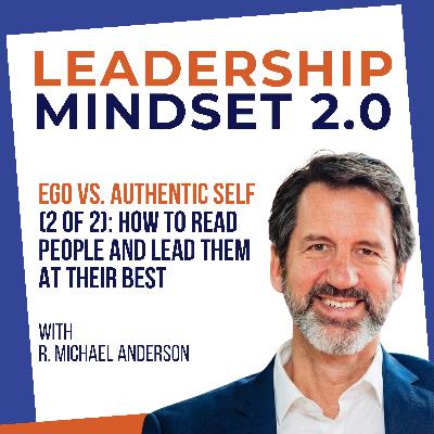 Ego vs. Authentic Self (2 of 2): How to Read People and Lead Them at Their Best Ego vs. Authentic Self (2 of 2): How to Read People and Lead Them at Their Best