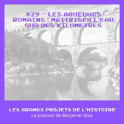 #29 - Les aqueducs romains – Maîtriser l’eau sur des kilomètres #29 - Les aqueducs romains – Maîtriser l’eau sur des kilomètres