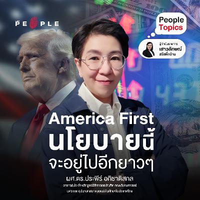 The People -America First นโยบายนี้จะอยู่ไปอีกยาว ๆ : ผศ.ดร.ประพีร์ อภิชาติสกล | People Topics
