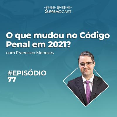 #77 - O QUE MUDOU NO CÓDIGO PENAL EM 2021?