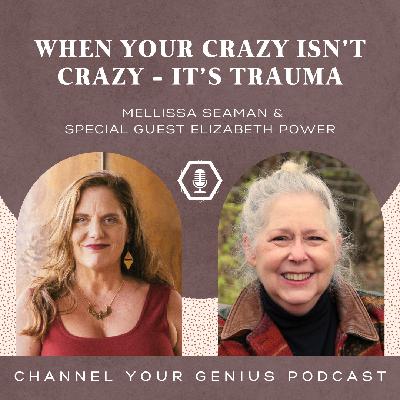 When Your Crazy isn’t Crazy - it’s Trauma -- With Elizabeth Powers