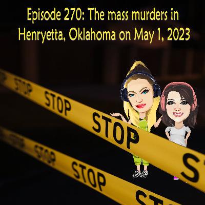 Episode 270: The mass murders in Henryetta, Oklahoma on May 1, 2023 Episode 270: The mass murders in Henryetta, Oklahoma on May 1, 2023