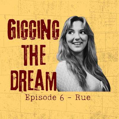 Gigging The Dream - Ep6 - Rue