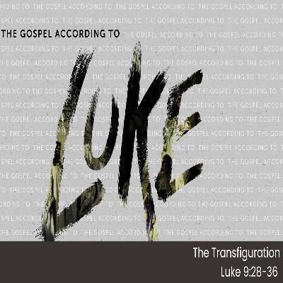 THE GOSPEL ACCORDING TO LUKE - Pt 18 - The Transfiguration - Luke 9.28-36