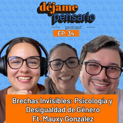 Brechas Invisibles: Psicología y Desigualdad de Género Ft. Mauxy Gonzalez | EP34 Brechas Invisibles: Psicología y Desigualdad de Género Ft. Mauxy Gonzalez | EP34