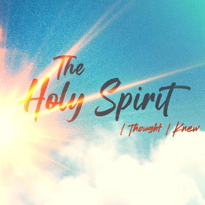The Holy Spirit I Thought I Knew