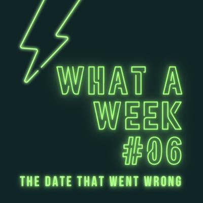 #06 - The Date That Went Wrong...