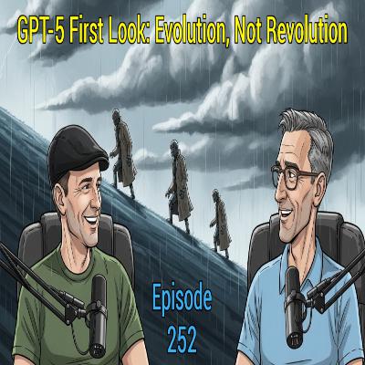 Episode 252 - GPT-5 First Look: Evolution, Not Revolution Episode 252 - GPT-5 First Look: Evolution, Not Revolution