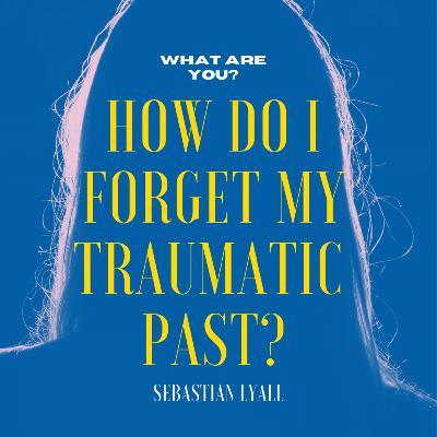 How Shall I Forget My Trauma or Past? Can I?
