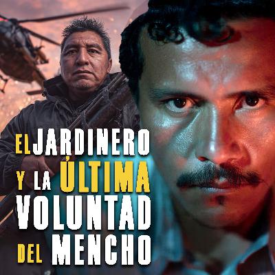 El Jardinero y la última voluntad del Mencho. EPISODIO 85 El Jardinero y la última voluntad del Mencho. EPISODIO 85