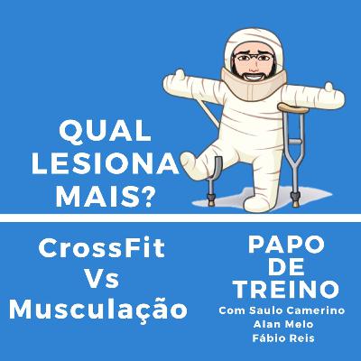 CrossFit Vs Musculação: Qual lesiona mais? - Papo de treino#4