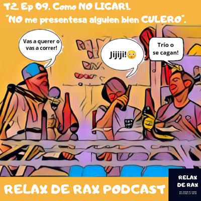 T2. Ep 09. Como no LIGAR!. Ft. El CHOLO "No me presentes a alguien bien CULERO".