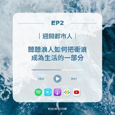 EP2.衝浪｜聽聽浪人如何把衝浪成為生活的一部分.ft威翰&芷萍