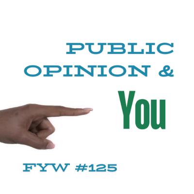 FYW #125: Public Opinion & You FYW #125: Public Opinion & You