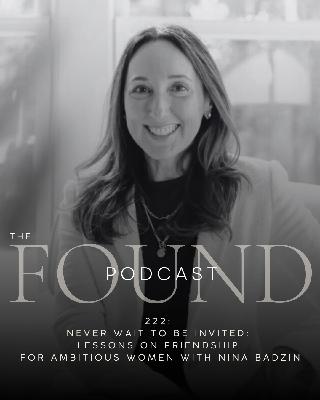 222: Never Wait to Be Invited: Lessons on Friendship for Ambitious Women with Nina Badzin 222: Never Wait to Be Invited: Lessons on Friendship for Ambitious Women with Nina Badzin