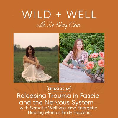Episode 69 - Releasing Trauma in Fascia and the Nervous System with Somatic Wellness and Energetic Healing Mentor Emily Hopkins Episode 69 - Releasing Trauma in Fascia and the Nervous System with Somatic Wellness and Energetic Healing Mentor Emily Hopkins