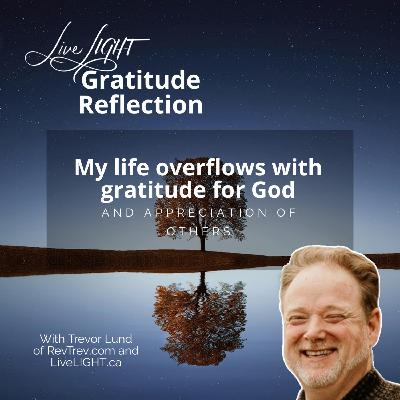 My life overflows with gratitude for God and appreciation of others My life overflows with gratitude for God and appreciation of others