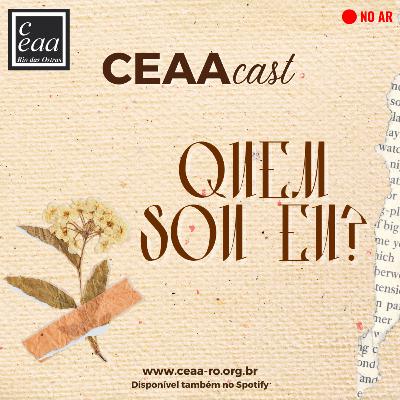 CEAAcast Quem sou Eu?