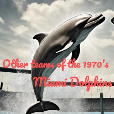 Episode 22 Other Teams of the 1970's - Miami Dolphins