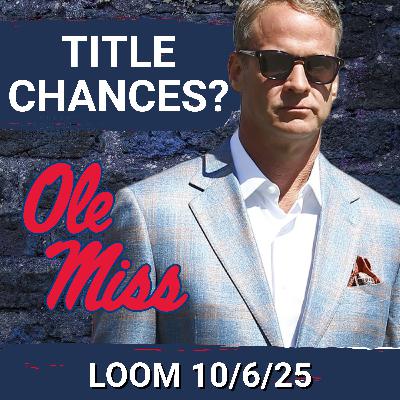 LOOM 10/6/25 - WOW:  Ole Miss, Lane Kiffin is in PRIME position for SEC Championship, Playoff GLORY after September