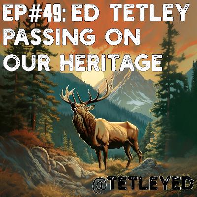 Ep#49: Ed Tetley: Passing On Our Heritage