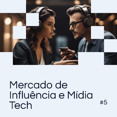 EP 05 - Mercado de Influência e Mídia Tech EP 05 - Mercado de Influência e Mídia Tech