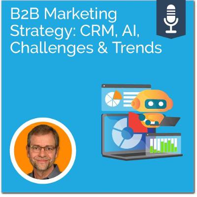 B2B Marketing Strategy: CRM, AI, Challenges & Trends
