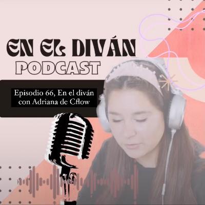 Episodio 66, En el diván con Adriana de @Cflow Episodio 66, En el diván con Adriana de @Cflow