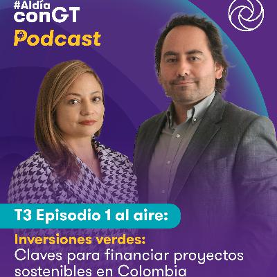 T. 3 Ep. 1 Inversiones verdes: Claves para financiar proyectos sostenibles en Colombia