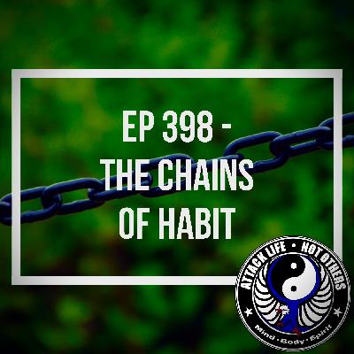 Ep 398 - The Chains of Habit