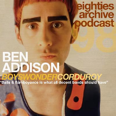 80s Archive Podcast Ep.98 - Ben Addison (Boys Wonder/ Corduroy) : "Balls & flamboyance, that's what any decent band should have" 80s Archive Podcast Ep.98 - Ben Addison (Boys Wonder/ Corduroy) : "Balls & flamboyance, that's what any decent band should have"
