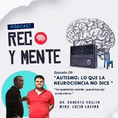 Ep. 5 ft. Dr. Roberto Rosler y Mtro. Lucio Lastra. “Autismo; lo que la neurocienica no dice “. Ep. 5 ft. Dr. Roberto Rosler y Mtro. Lucio Lastra. “Autismo; lo que la neurocienica no dice “.