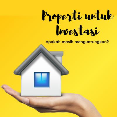 #05 Properti untuk Investasi, Apakah Masih Menguntungkan?