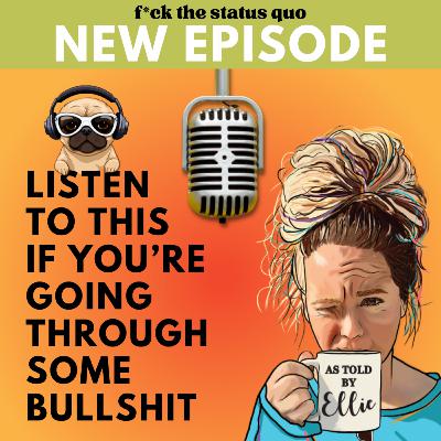 Ep 51 - Listen To This If You’re Going Through Some Bullshit Ep 51 - Listen To This If You’re Going Through Some Bullshit